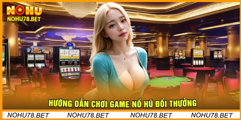 huong-dan-choi-game-no-hu-nha-cai-nohu78.bet