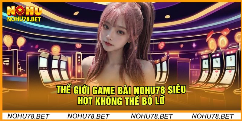 the-gioi-game-bai-doi-thuong-nohu78