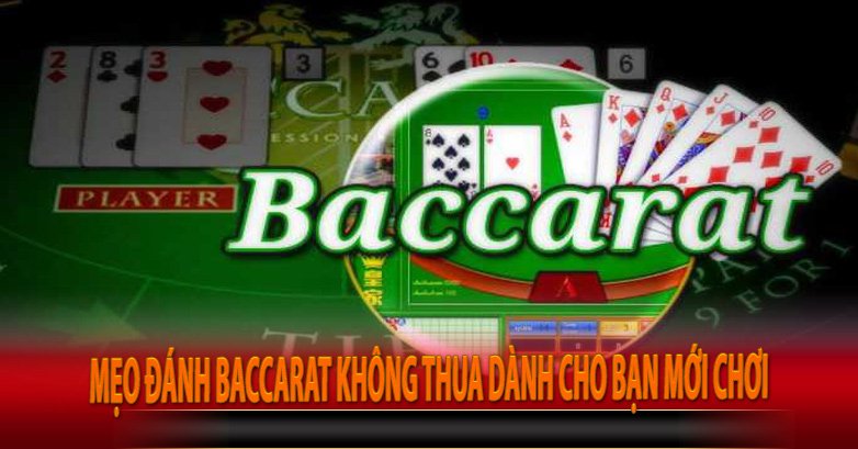 Mẹo Đánh Baccarat Không Thua Dành Cho Bạn Mới Chơi