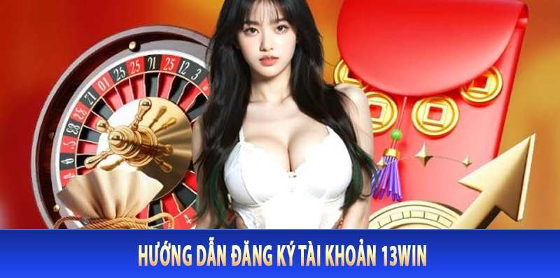 Hướng Dẫn Đăng Ký Tài Khoản 13Win
